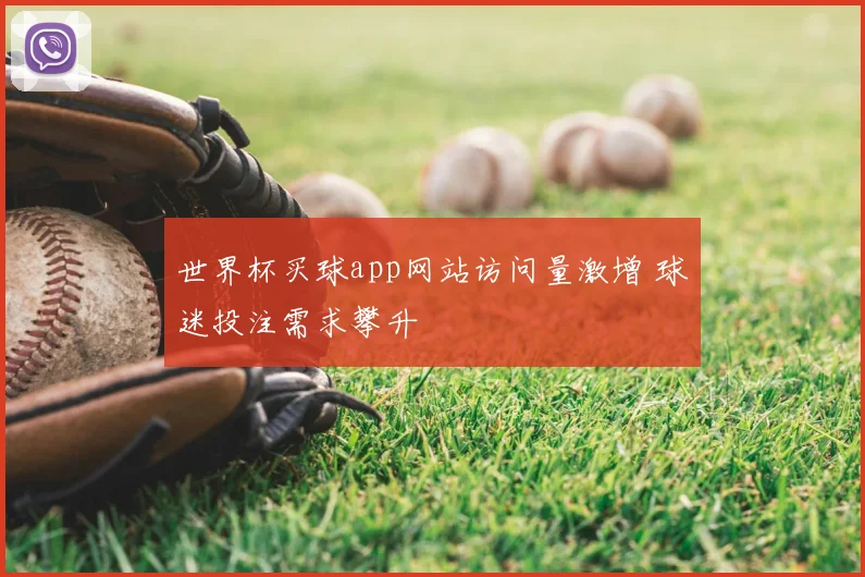 世界杯买球app网站访问量激增 球迷投注需求攀升