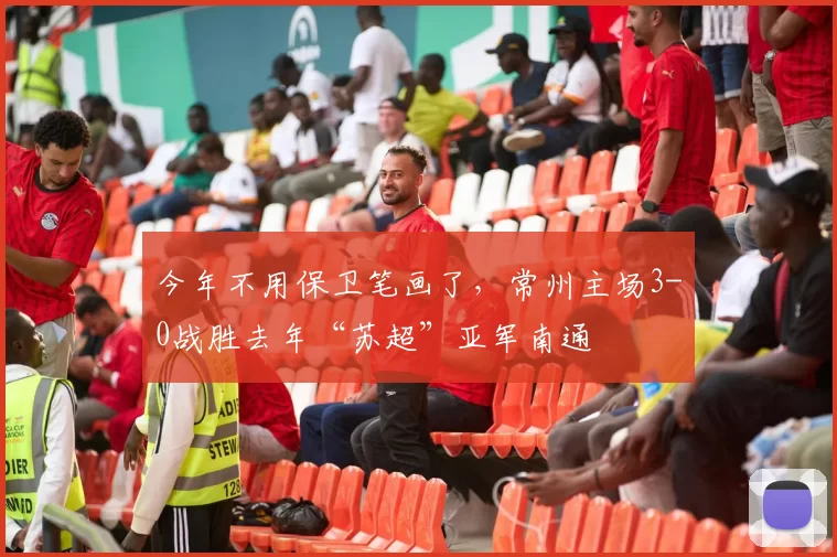 今年不用保卫笔画了，常州主场3-0战胜去年“苏超”亚军南通